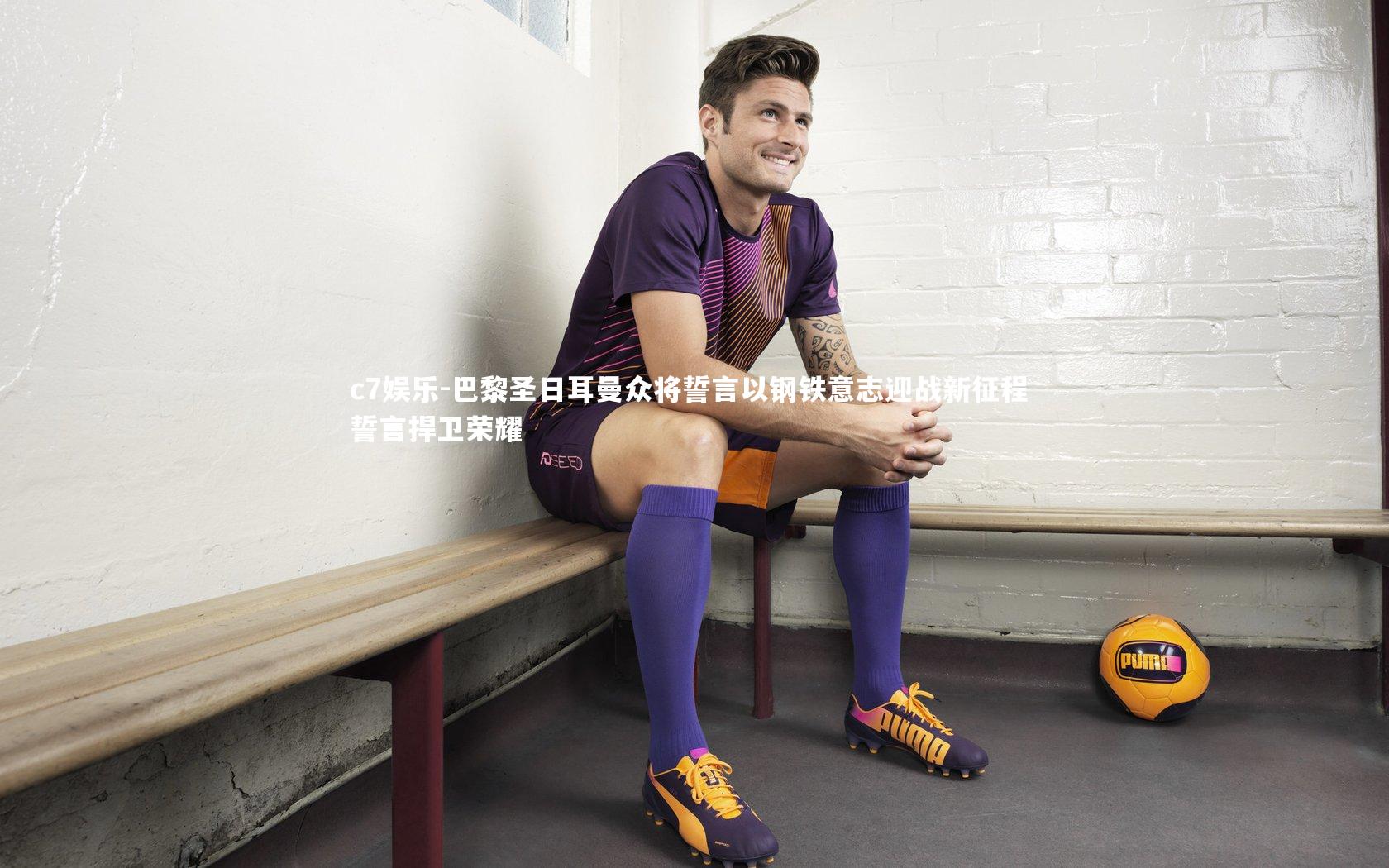 c7娱乐-巴黎圣日耳曼众将誓言以钢铁意志迎战新征程 誓言捍卫荣耀