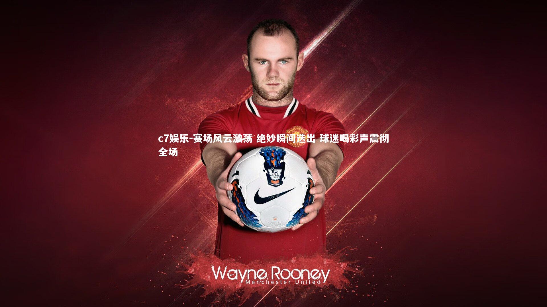 c7娱乐-赛场风云激荡 绝妙瞬间迭出 球迷喝彩声震彻全场