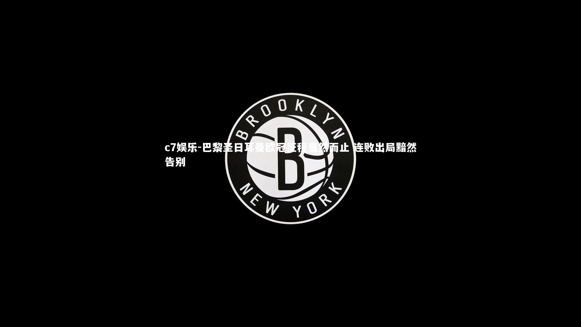 c7娱乐-巴黎圣日耳曼欧冠征程戛然而止 连败出局黯然告别