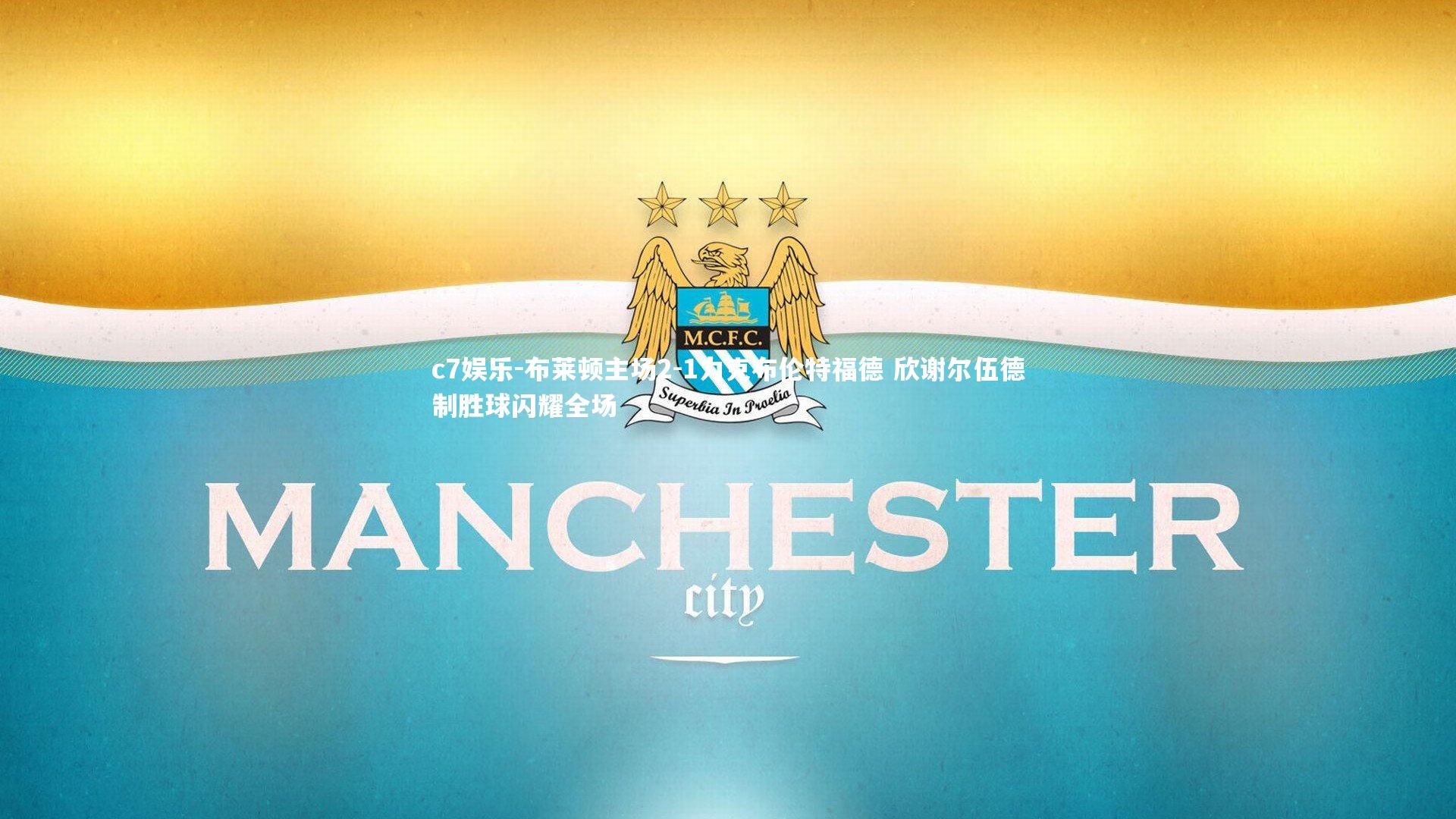 c7娱乐-布莱顿主场2-1力克布伦特福德 欣谢尔伍德制胜球闪耀全场