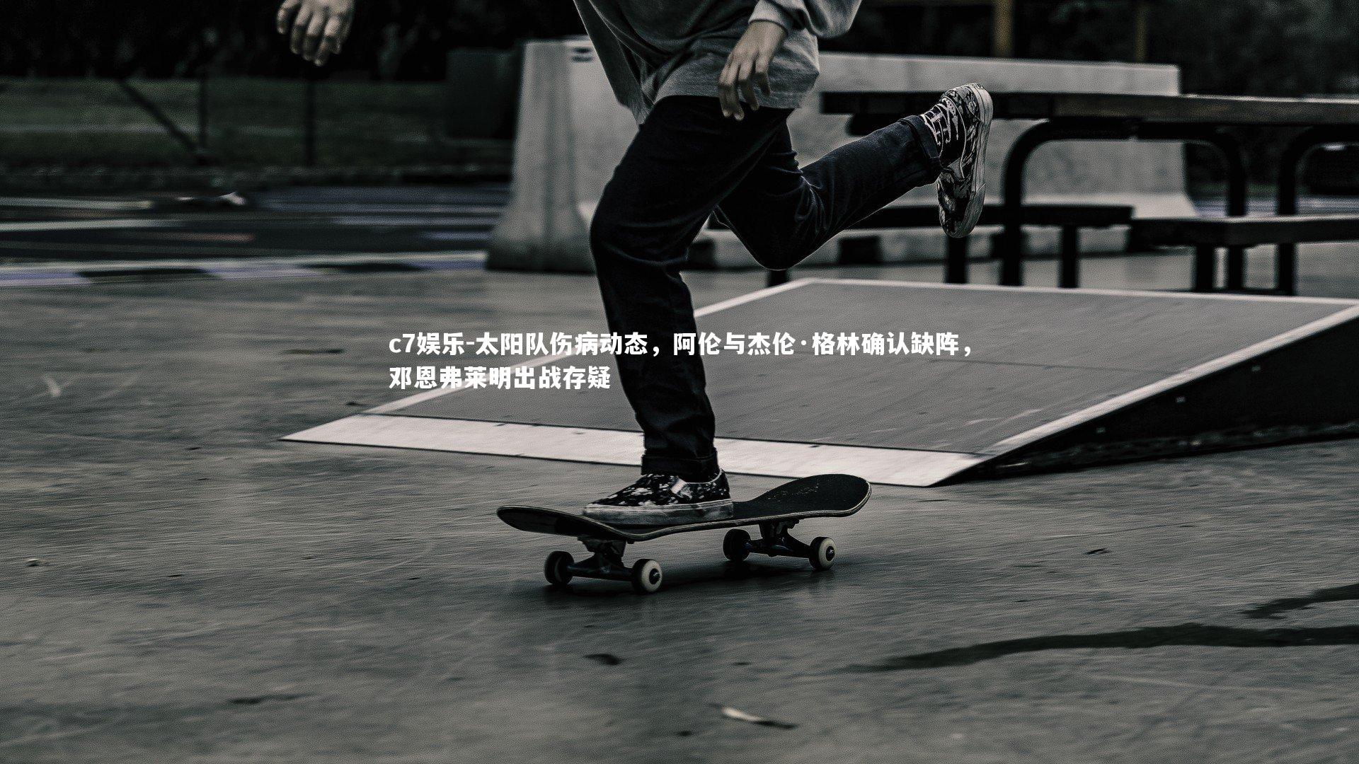 c7娱乐-太阳队伤病动态，阿伦与杰伦·格林确认缺阵，邓恩弗莱明出战存疑