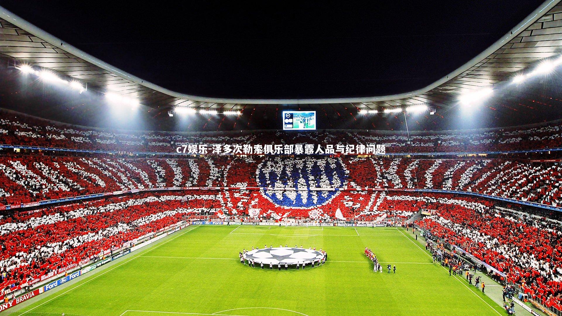 c7娱乐-泽多次勒索俱乐部暴露人品与纪律问题